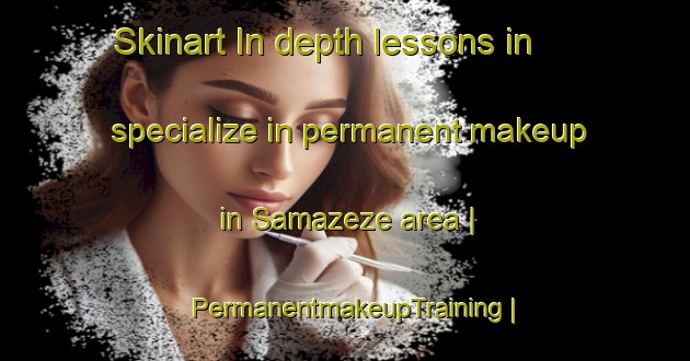 Skinart In-depth lessons in specialize in permanent makeup in Samazeze area | PermanentmakeupTraining | PermanentmakeupClasses | SkinartTraining-the Democratic Republic of the Congo